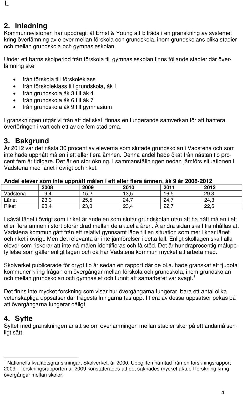 Under ett barns skolperiod från förskola till gymnasieskolan finns följande stadier där överlämning sker från förskola till förskoleklass från förskoleklass till grundskola, åk 1 från grundskola åk 3