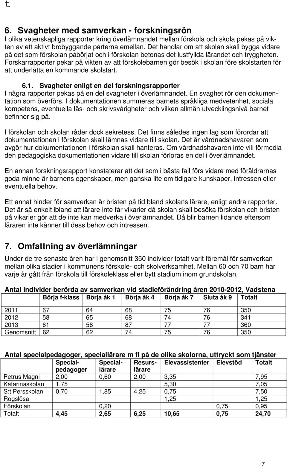 Forskarrapporter pekar på vikten av att förskolebarnen gör besök i skolan före skolstarten för att underlätta en kommande skolstart. 6.1.