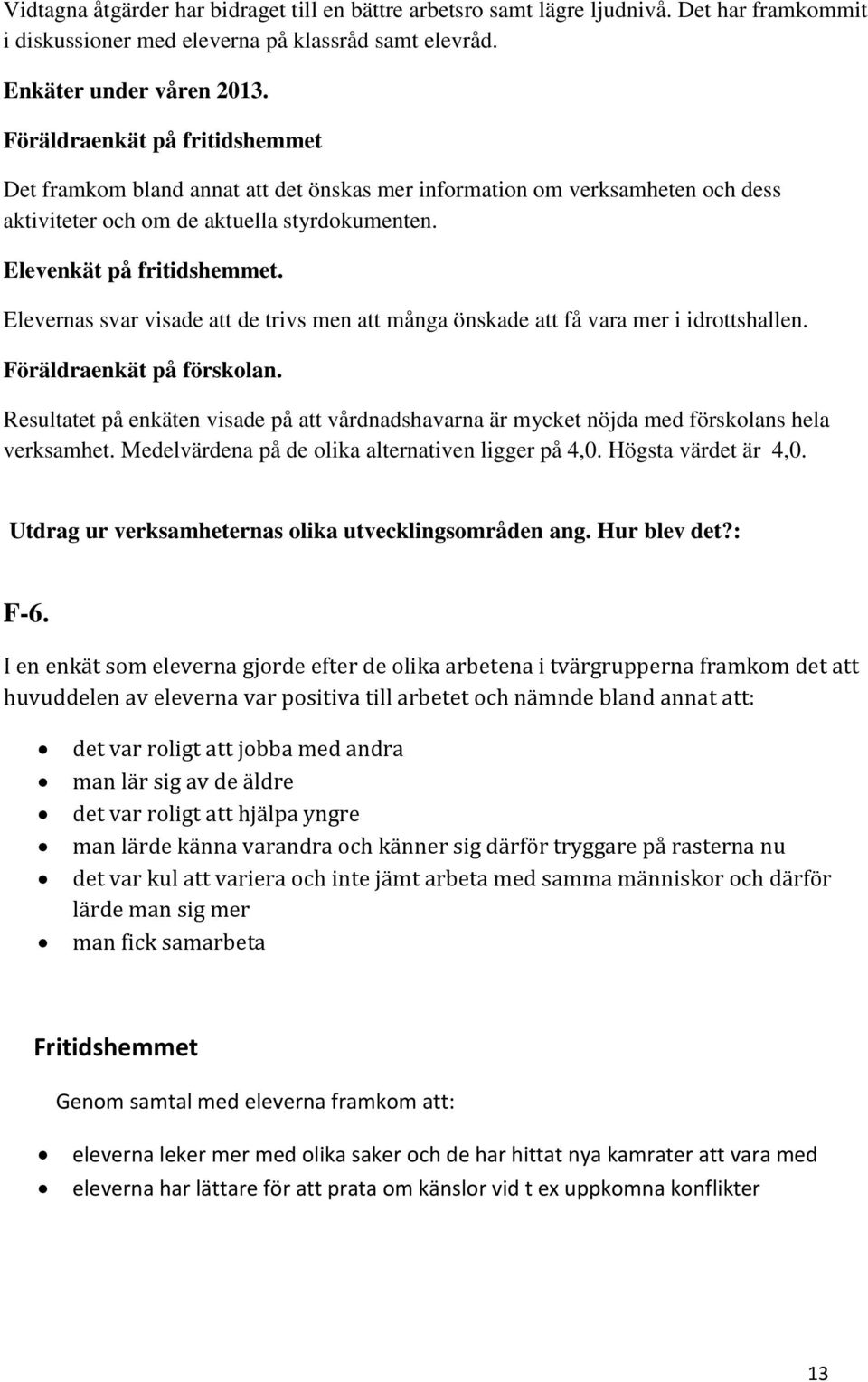 Elevernas svar visade att de trivs men att många önskade att få vara mer i idrottshallen. Föräldraenkät på förskolan.