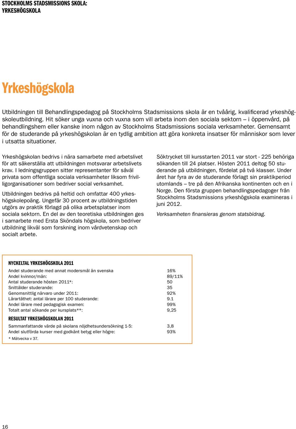 Gemensamt för de studerande på yrkeshögskolan är en tydlig ambition att göra konkreta insatser för människor som lever i utsatta situationer.