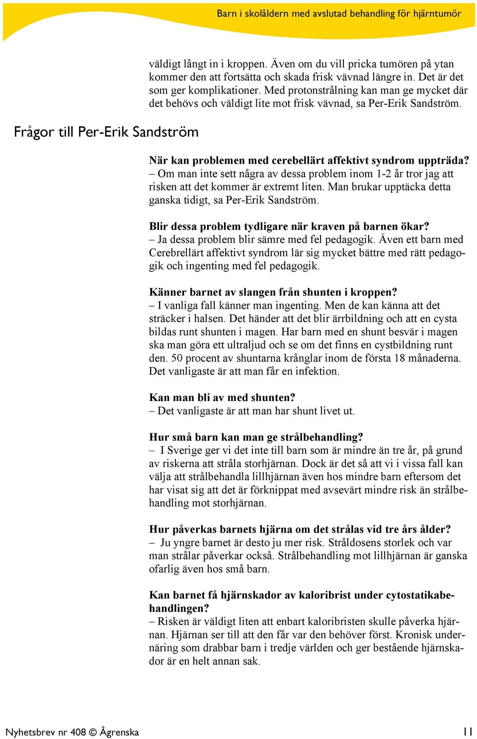 Om man inte sett några av dessa problem inom 1-2 år tror jag att risken att det kommer är extremt liten. Man brukar upptäcka detta ganska tidigt, sa Per-Erik Sandström.