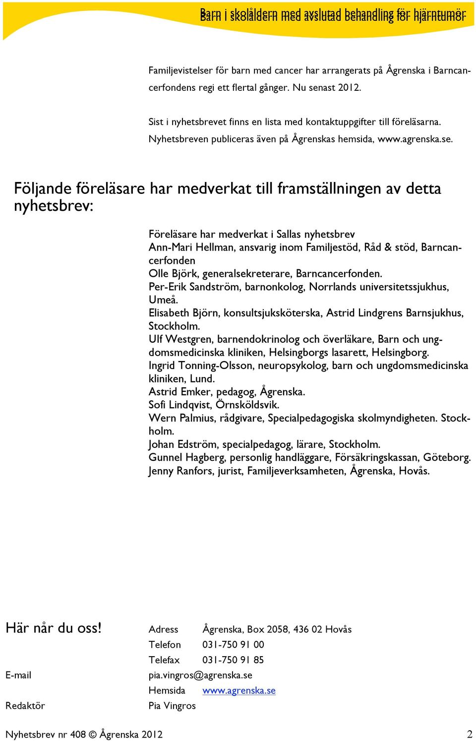 ast 2012. Sist i nyhetsbrevet finns en lista med kontaktuppgifter till föreläsarna. Nyhetsbreven publiceras även på Ågrenskas hemsida, www.agrenska.se.