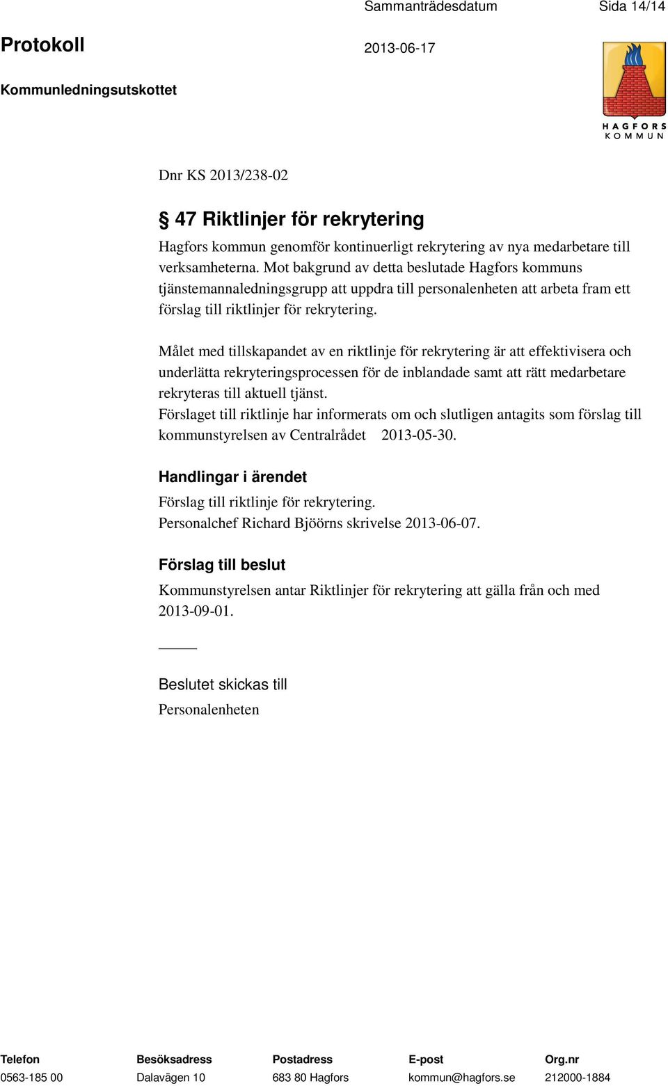 Målet med tillskapandet av en riktlinje för rekrytering är att effektivisera och underlätta rekryteringsprocessen för de inblandade samt att rätt medarbetare rekryteras till aktuell tjänst.