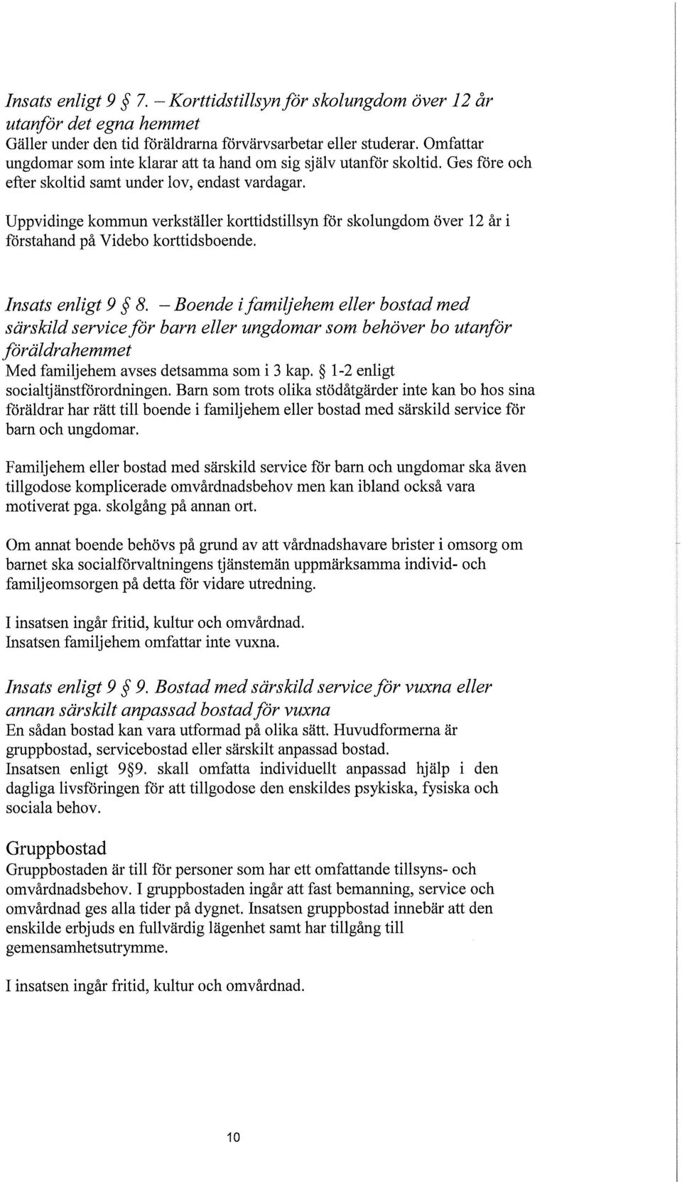 Uppvidinge kommun verkställer korttidstillsyn för skolungdom över 12 år i förstahand på Videbo korttids boende. Insats enligt 9 8.