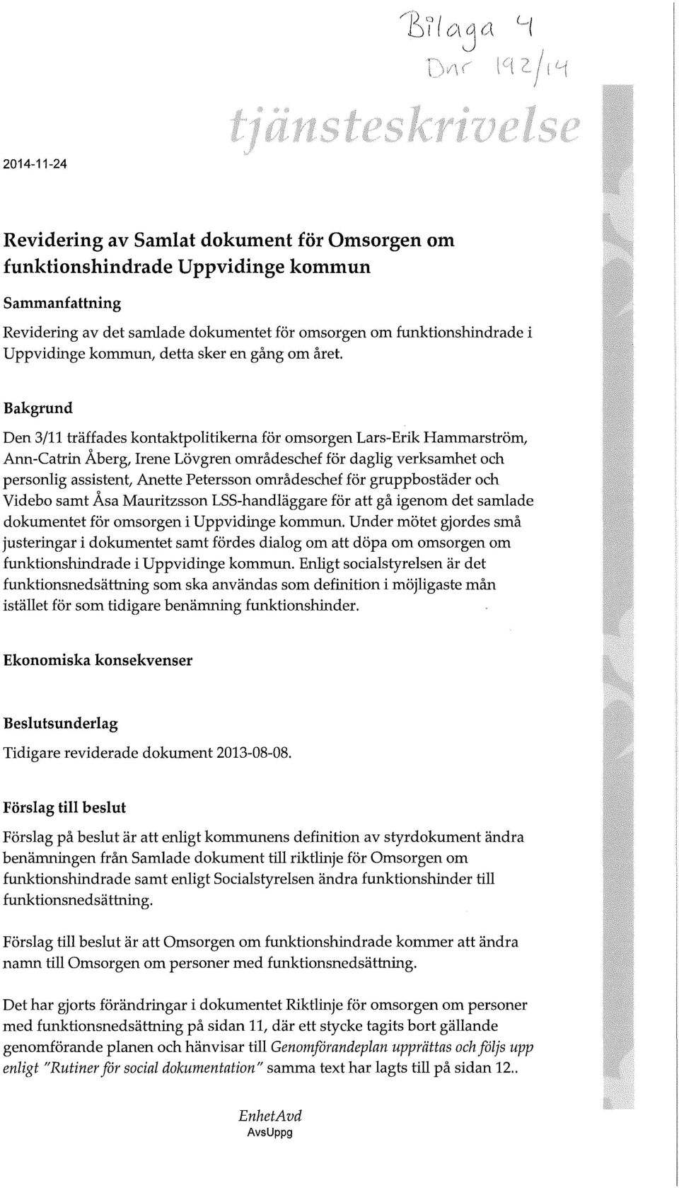 Bakgrund Den 3/11 träffades kontaktpolitikerna för omsorgen Lars-Erik Hammarström, Ann-Catrin Åberg, Irene Lövgren områdeschef för daglig verksamhet och personlig assistent, Anette Petersson