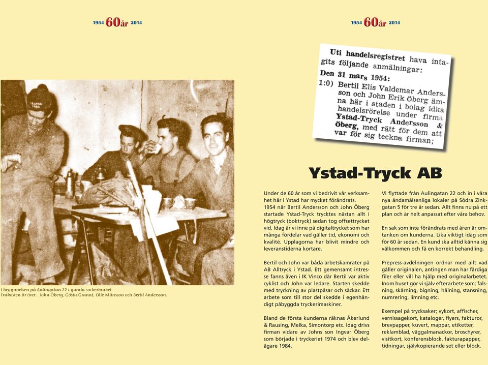 1954 när Bertil Andersson och John Öberg startade Ystad-Tryck trycktes nästan allt i högtryck (boktryck) sedan tog offsettrycket vid.