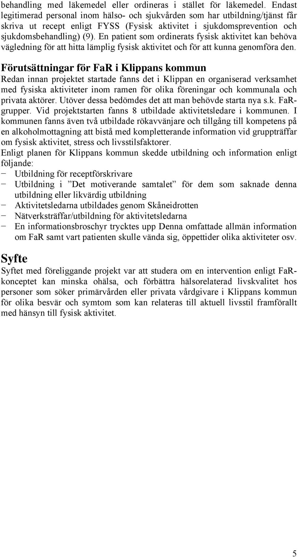 En patient som ordinerats fysisk aktivitet kan behöva vägledning för att hitta lämplig fysisk aktivitet och för att kunna genomföra den.