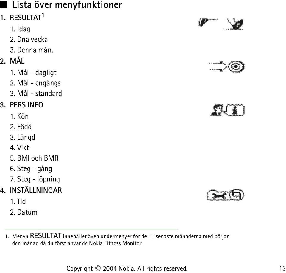 BMI och BMR 6. Steg - gång 7. Steg - löpning 4. INSTÄLLNINGAR 1. Tid 2. Datum 1.