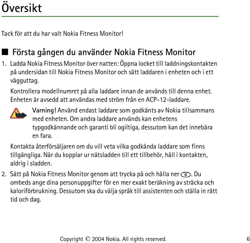 Kontrollera modellnumret på alla laddare innan de används till denna enhet. Enheten är avsedd att användas med ström från en ACP-12-laddare. Varning!