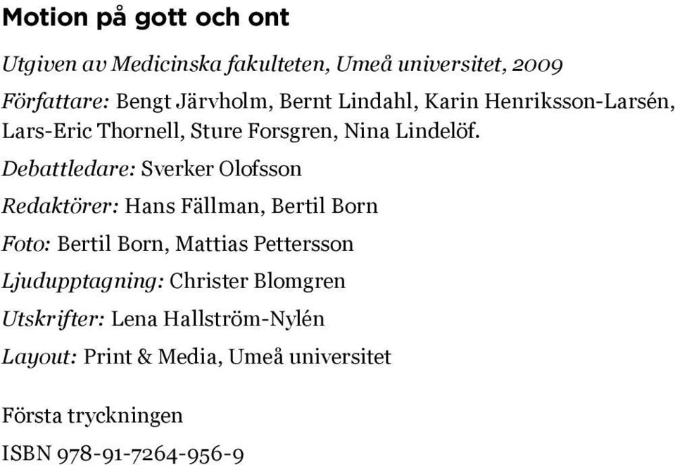 Debattledare: Sverker Olofsson Redaktörer: Hans Fällman, Bertil Born Foto: Bertil Born, Mattias Pettersson