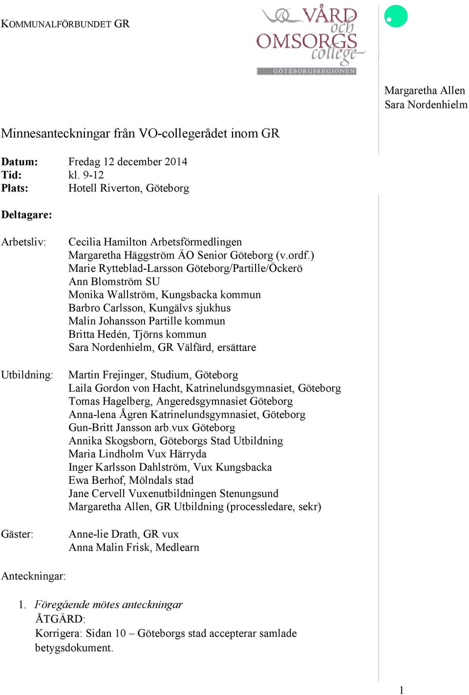 ) Marie Rytteblad-Larsson Göteborg/Partille/Öckerö Ann Blomström SU Monika Wallström, Kungsbacka kommun Barbro Carlsson, Kungälvs sjukhus Malin Johansson Partille kommun Britta Hedén, Tjörns kommun