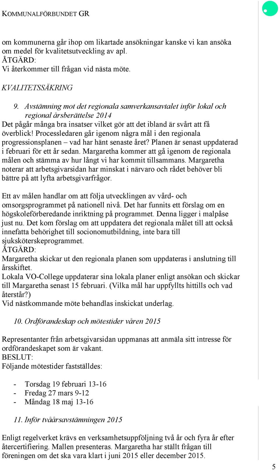 Processledaren går igenom några mål i den regionala progressionsplanen vad har hänt senaste året? Planen är senast uppdaterad i februari för ett år sedan.