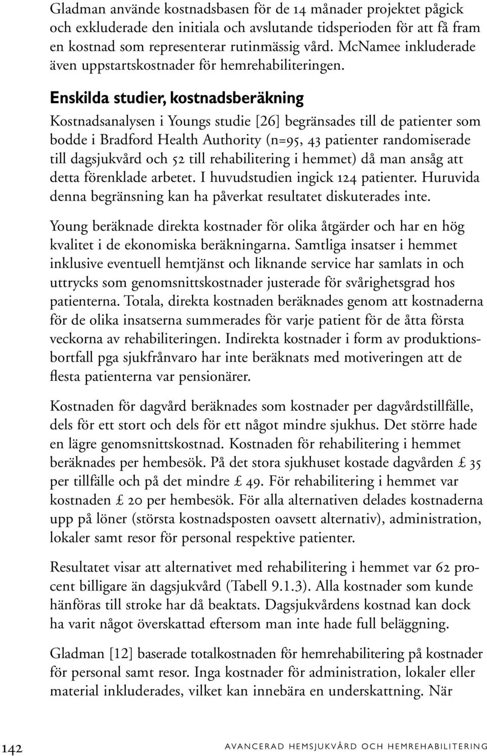 Enskilda studier, kostnadsberäkning Kostnadsanalysen i Youngs studie [26] begränsades till de patienter som bodde i Bradford Health Authority (n=95, 43 patienter randomiserade till dagsjukvård och 52