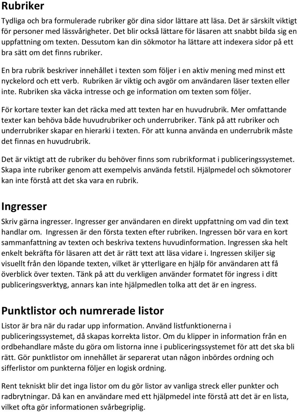 En bra rubrik beskriver innehållet i texten som följer i en aktiv mening med minst ett nyckelord och ett verb. Rubriken är viktig och avgör om användaren läser texten eller inte.