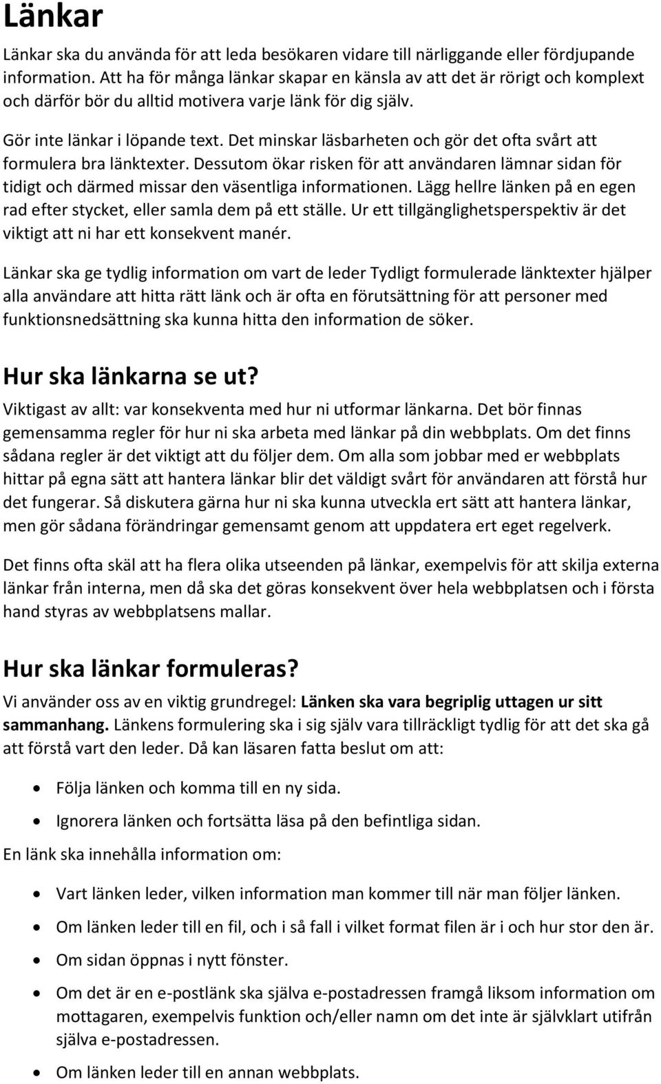 Det minskar läsbarheten och gör det ofta svårt att formulera bra länktexter. Dessutom ökar risken för att användaren lämnar sidan för tidigt och därmed missar den väsentliga informationen.