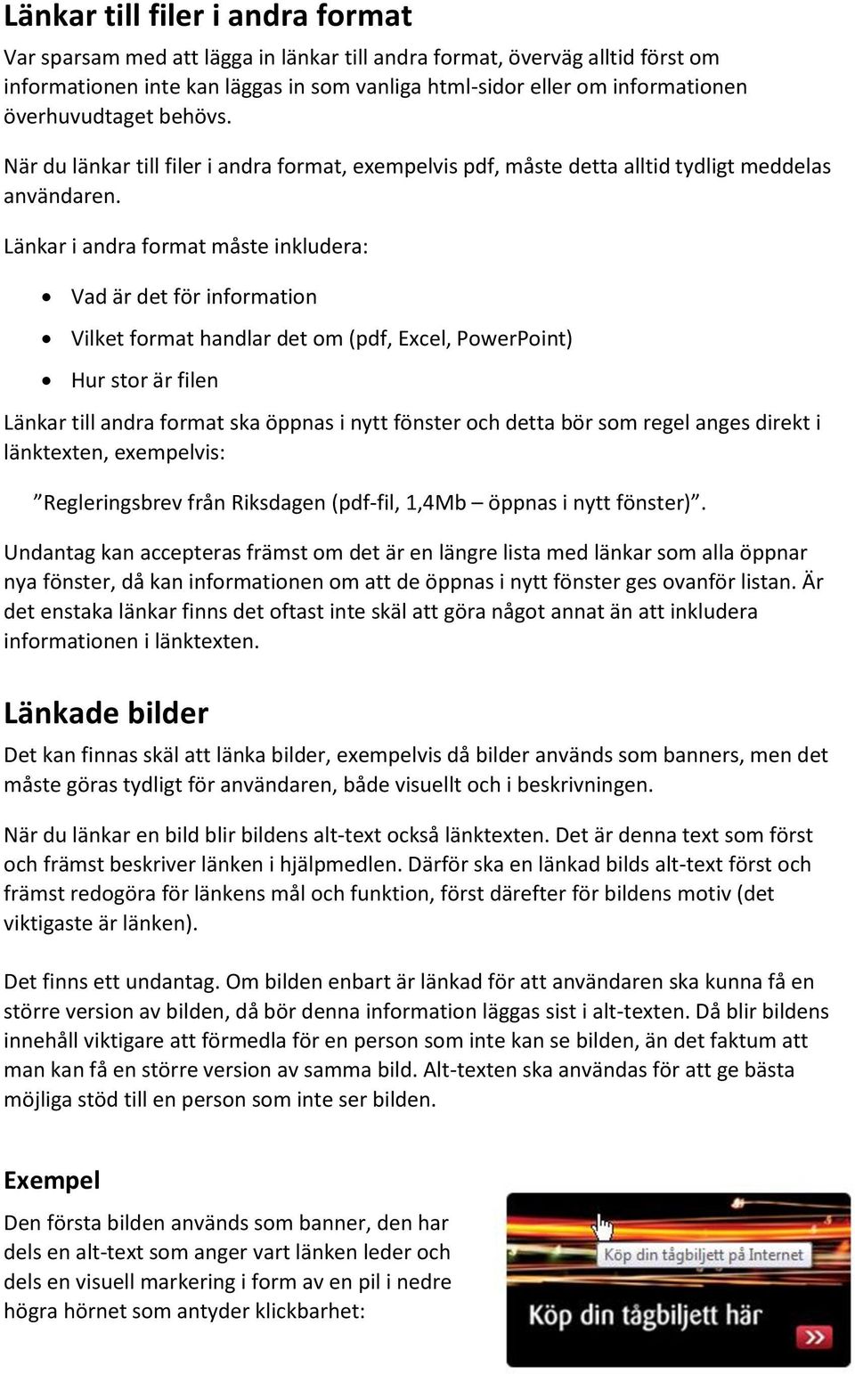 Länkar i andra format måste inkludera: Vad är det för information Vilket format handlar det om (pdf, Excel, PowerPoint) Hur stor är filen Länkar till andra format ska öppnas i nytt fönster och detta