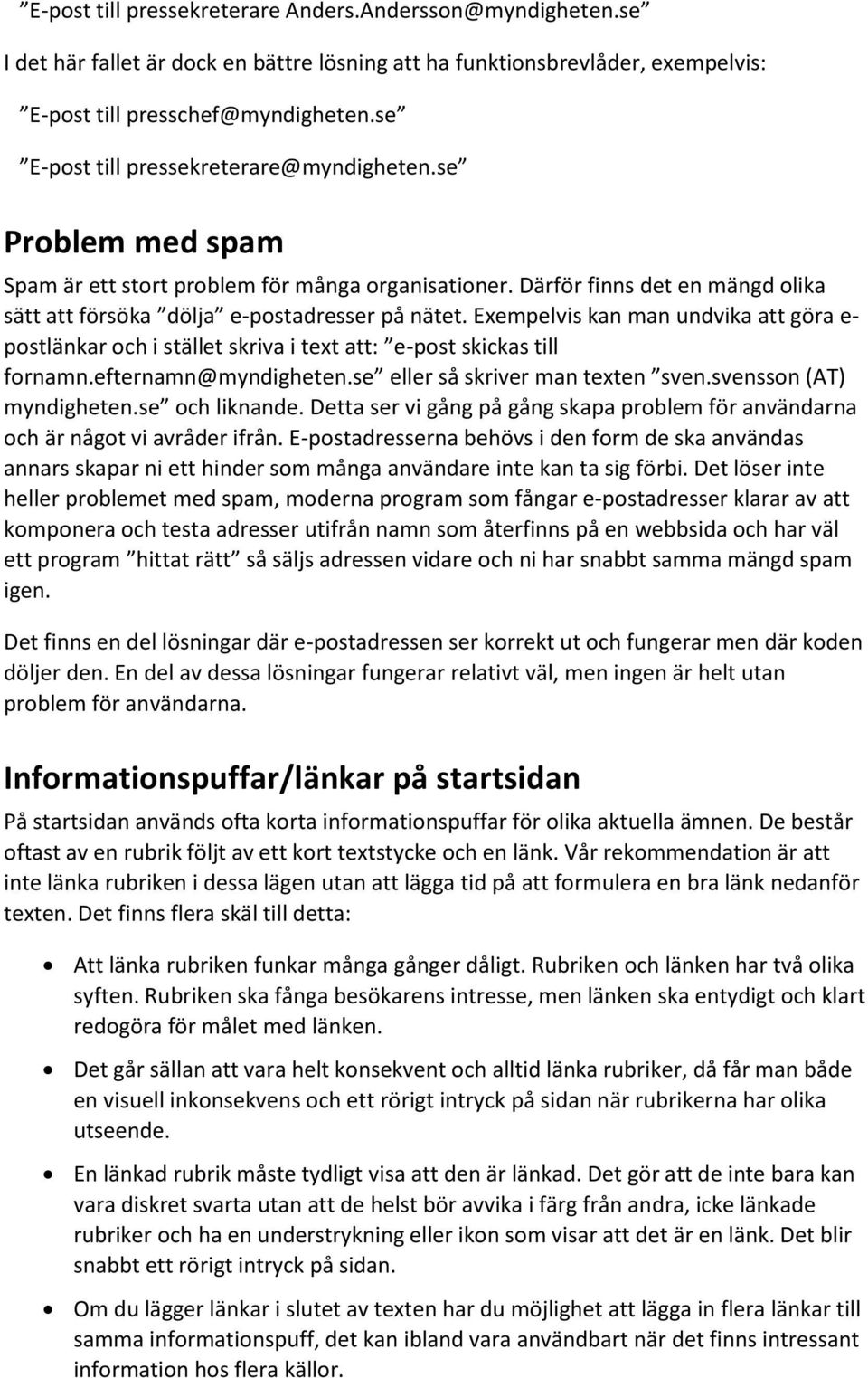 Exempelvis kan man undvika att göra e- postlänkar och i stället skriva i text att: e-post skickas till fornamn.efternamn@myndigheten.se eller så skriver man texten sven.svensson (AT) myndigheten.