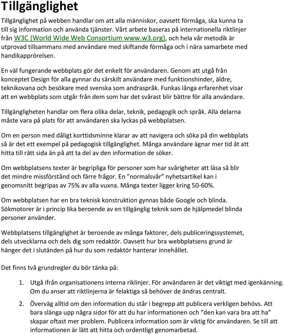 org), och hela vår metodik är utprovad tillsammans med användare med skiftande förmåga och i nära samarbete med handikapprörelsen. En väl fungerande webbplats gör det enkelt för användaren.