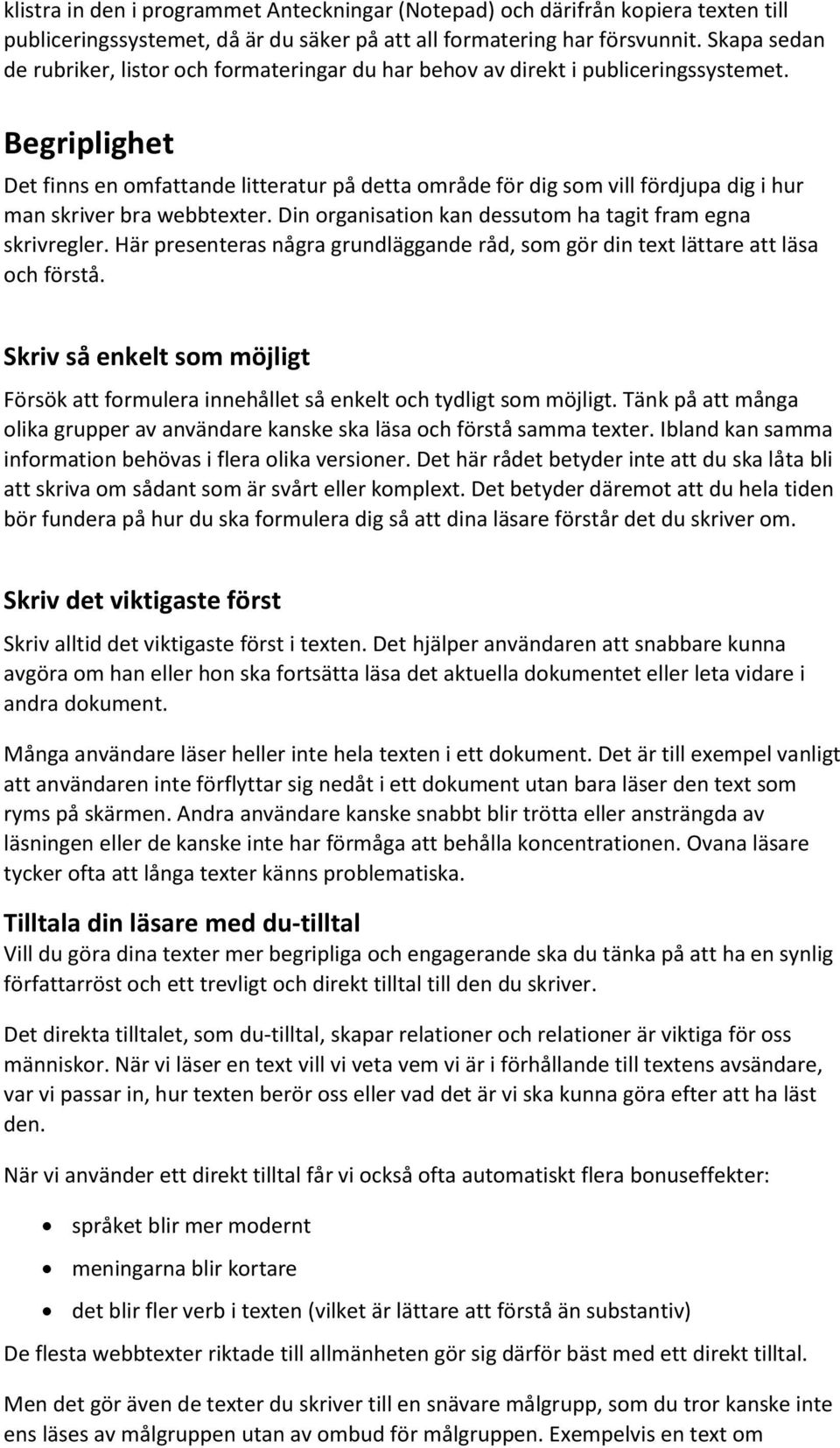 Begriplighet Det finns en omfattande litteratur på detta område för dig som vill fördjupa dig i hur man skriver bra webbtexter. Din organisation kan dessutom ha tagit fram egna skrivregler.