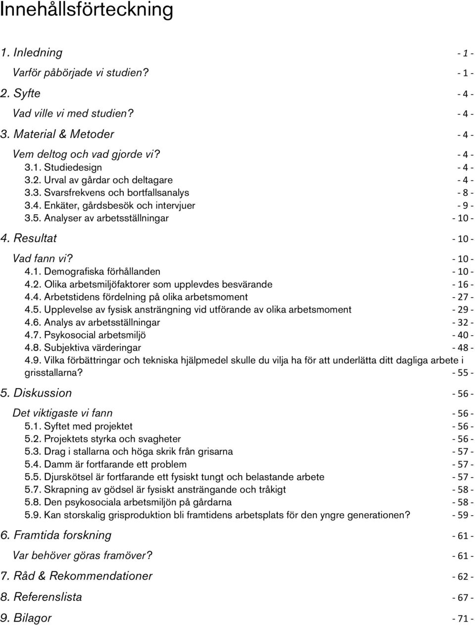 . Olika arbetsmiljöfaktorer som upplevdes besvärande 16.. Arbetstidens fördelning på olika arbetsmoment 7.5. Upplevelse av fysisk ansträngning vid utförande av olika arbetsmoment 9.6. Analys av arbetsställningar 3.