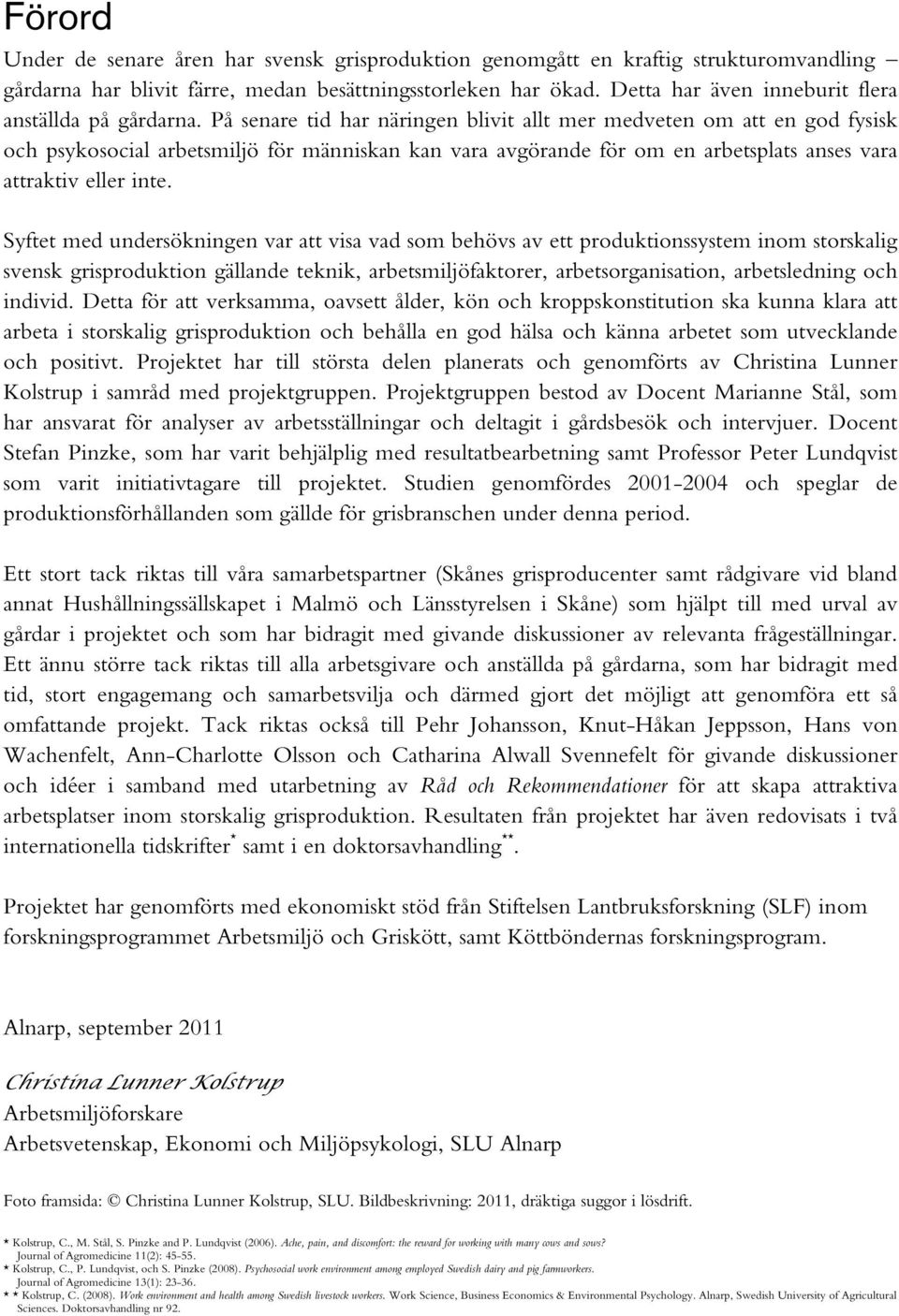 På senare tid har näringen blivit allt mer medveten om att en god fysisk och psykosocial arbetsmiljö för människan kan vara avgörande för om en arbetsplats anses vara attraktiv eller inte.