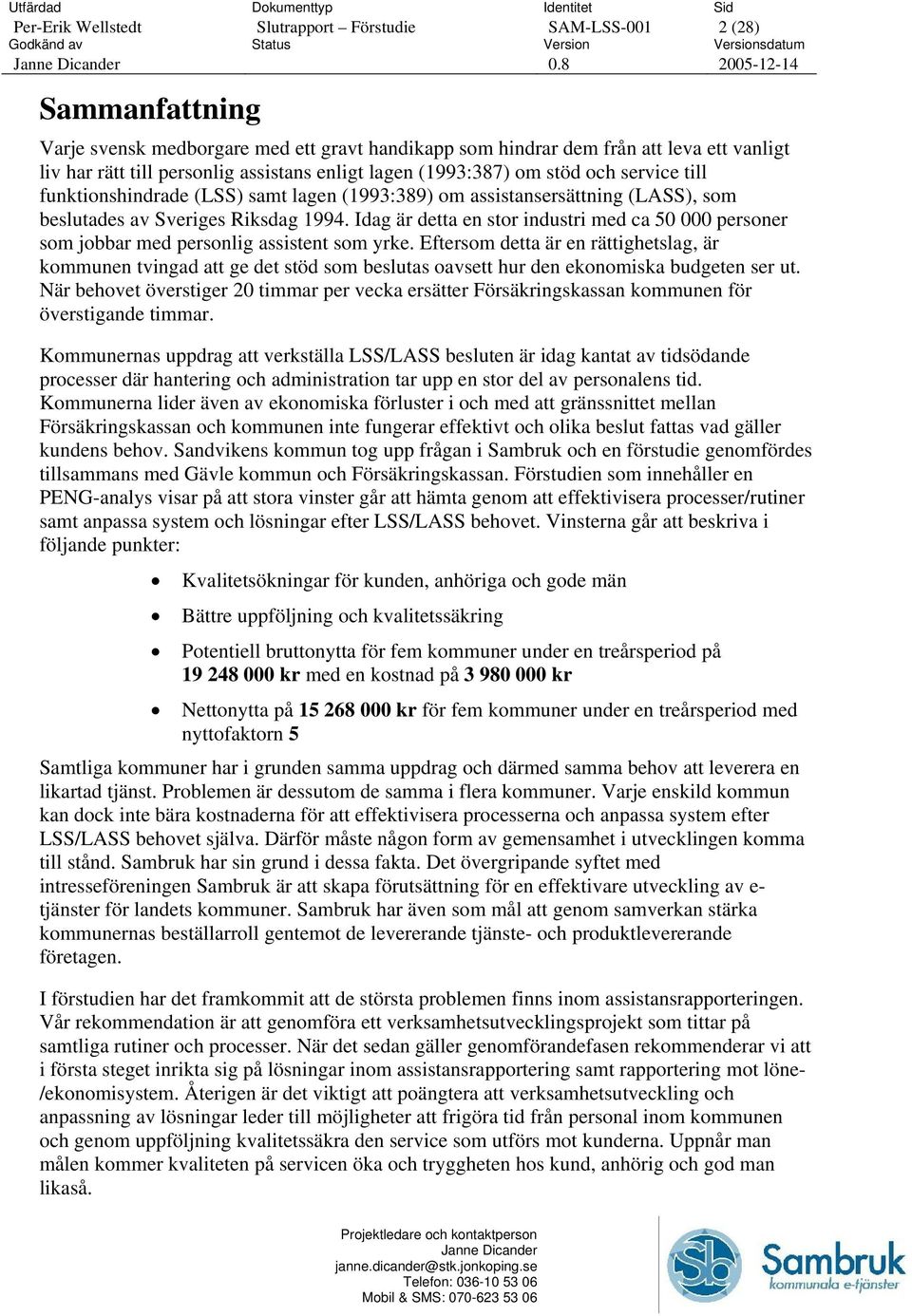 service till funktionshindrade (LSS) samt lagen (1993:389) om assistansersättning (LASS), som beslutades av Sveriges Riksdag 1994.