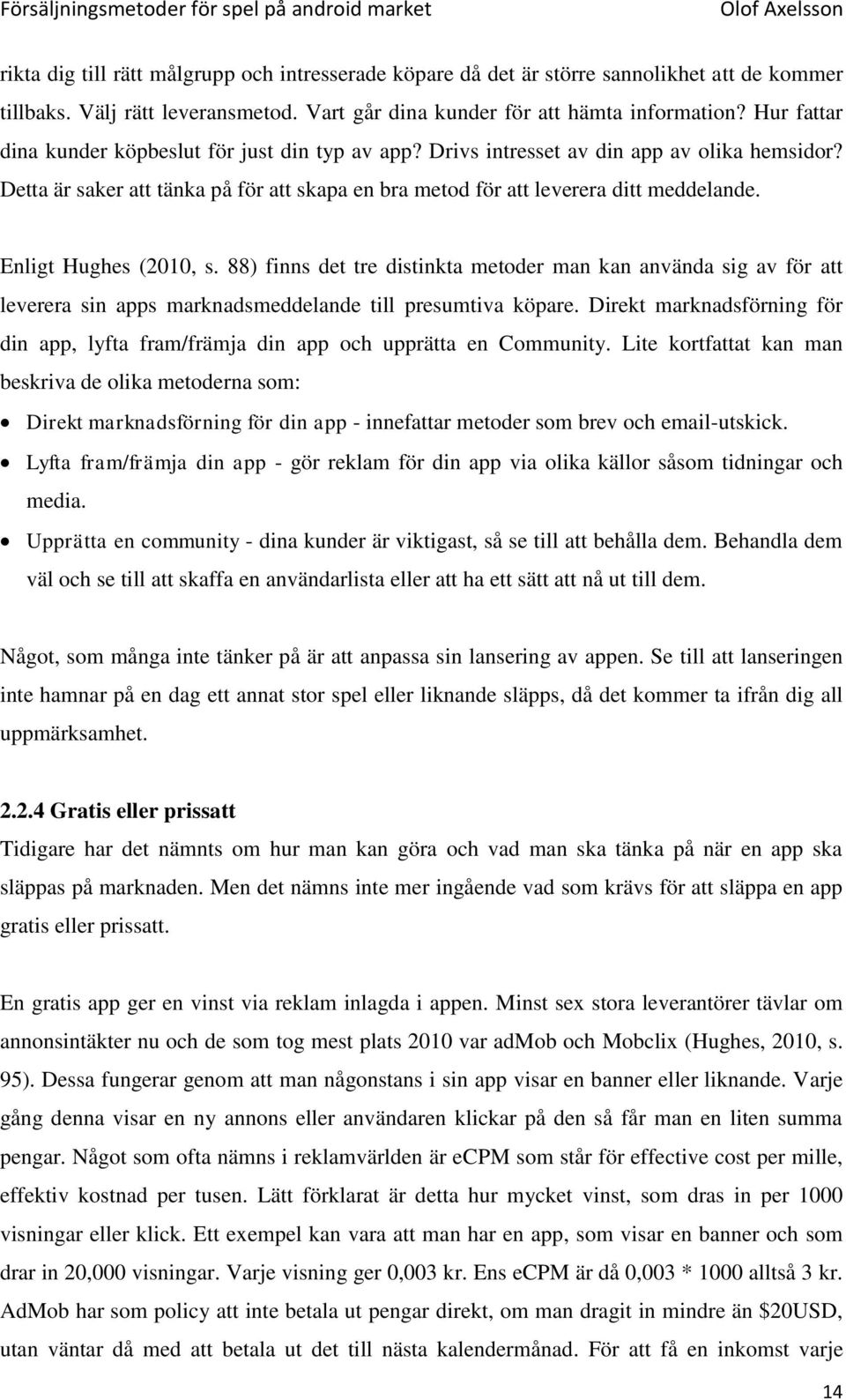 Enligt Hughes (2010, s. 88) finns det tre distinkta metoder man kan använda sig av för att leverera sin apps marknadsmeddelande till presumtiva köpare.