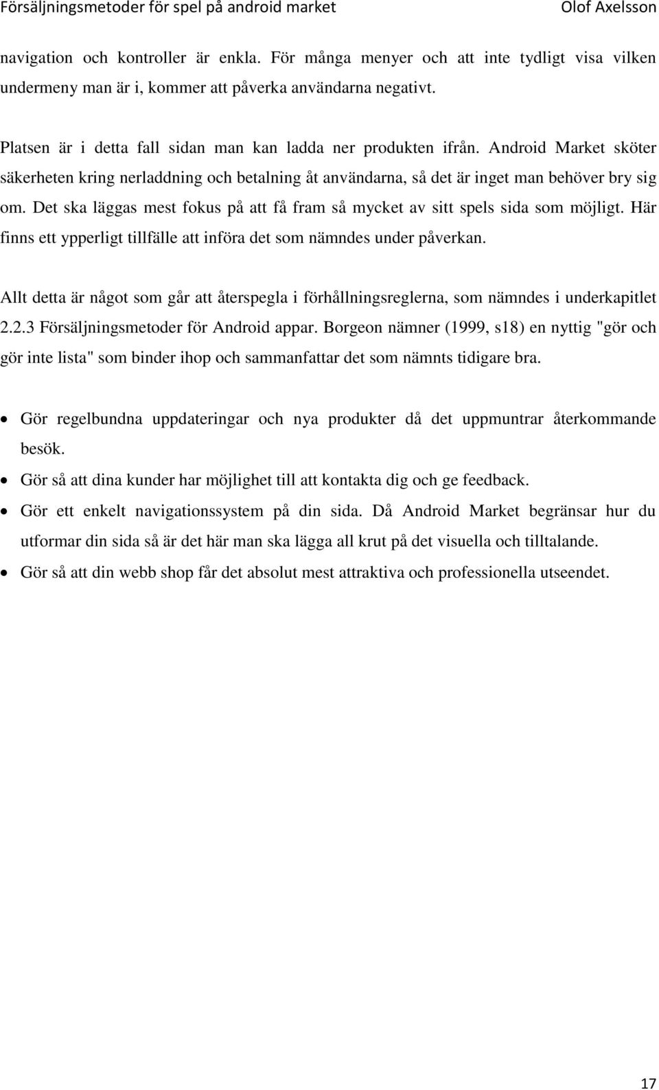 Det ska läggas mest fokus på att få fram så mycket av sitt spels sida som möjligt. Här finns ett ypperligt tillfälle att införa det som nämndes under påverkan.