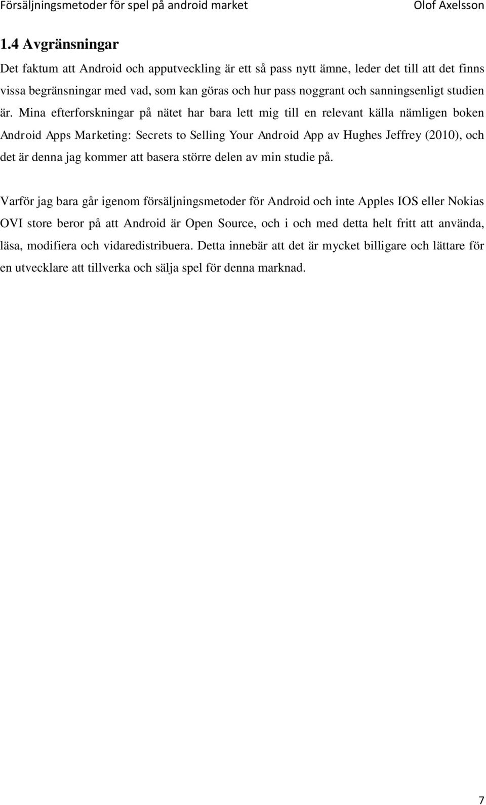 Mina efterforskningar på nätet har bara lett mig till en relevant källa nämligen boken Android Apps Marketing: Secrets to Selling Your Android App av Hughes Jeffrey (2010), och det är denna jag