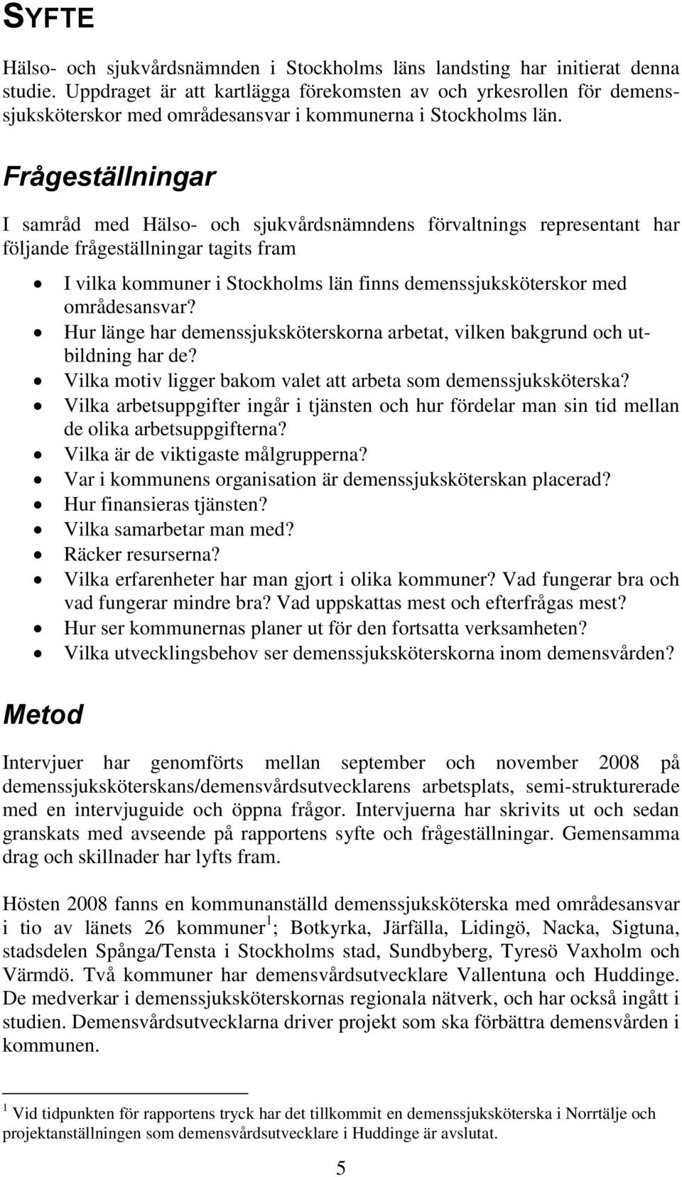 Frågeställningar I samråd med Hälso- och sjukvårdsnämndens förvaltnings representant har följande frågeställningar tagits fram Metod I vilka kommuner i Stockholms län finns demenssjuksköterskor med