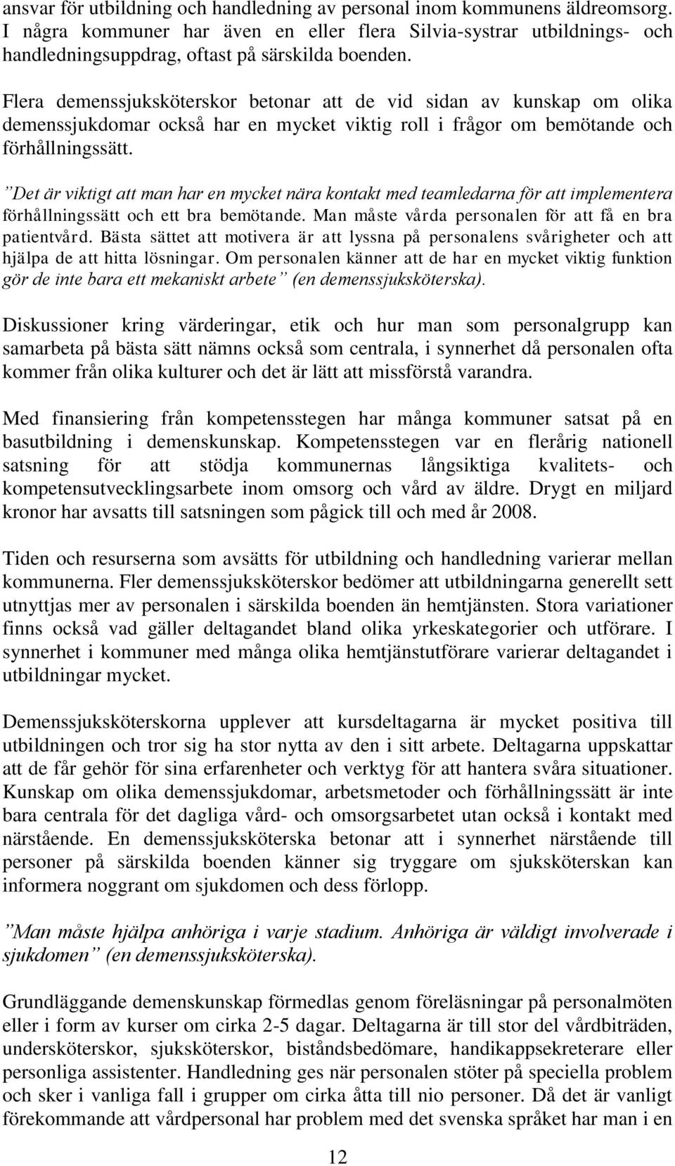 Det är viktigt att man har en mycket nära kontakt med teamledarna för att implementera förhållningssätt och ett bra bemötande. Man måste vårda personalen för att få en bra patientvård.