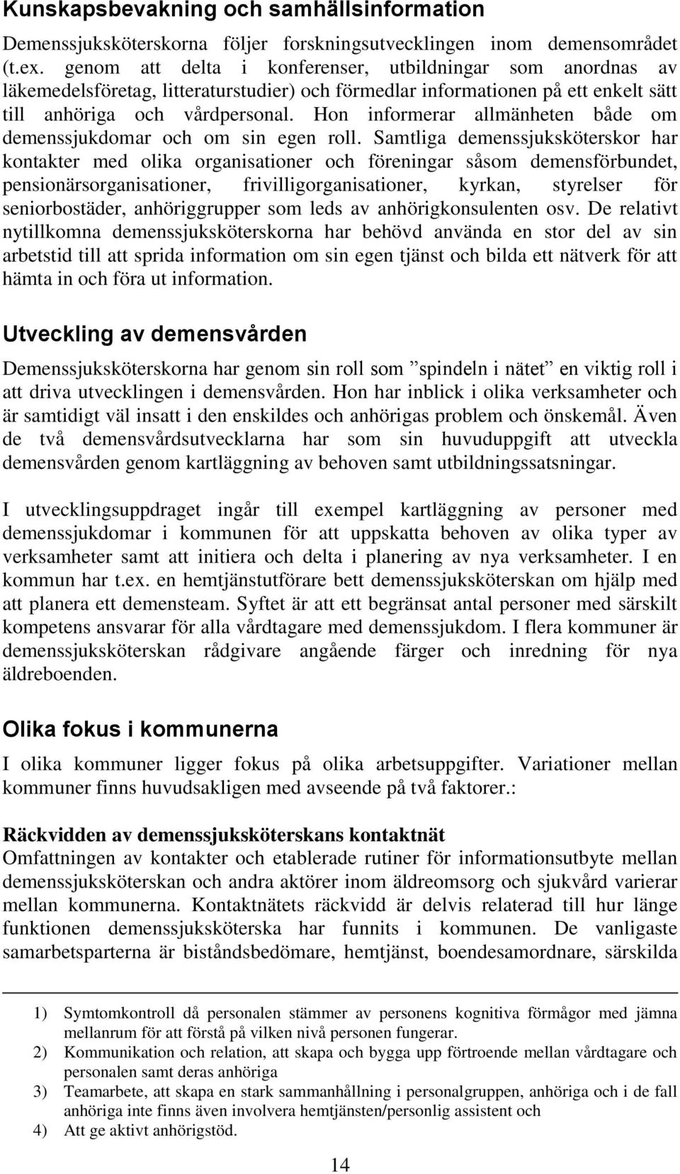 Hon informerar allmänheten både om demenssjukdomar och om sin egen roll.