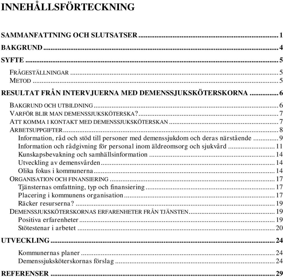 .. 9 Information och rådgivning för personal inom äldreomsorg och sjukvård... 11 Kunskapsbevakning och samhällsinformation... 14 Utveckling av demensvården... 14 Olika fokus i kommunerna.