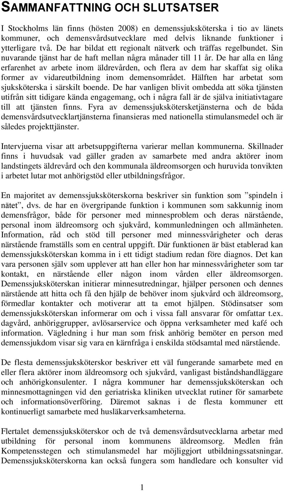 De har alla en lång erfarenhet av arbete inom äldrevården, och flera av dem har skaffat sig olika former av vidareutbildning inom demensområdet.