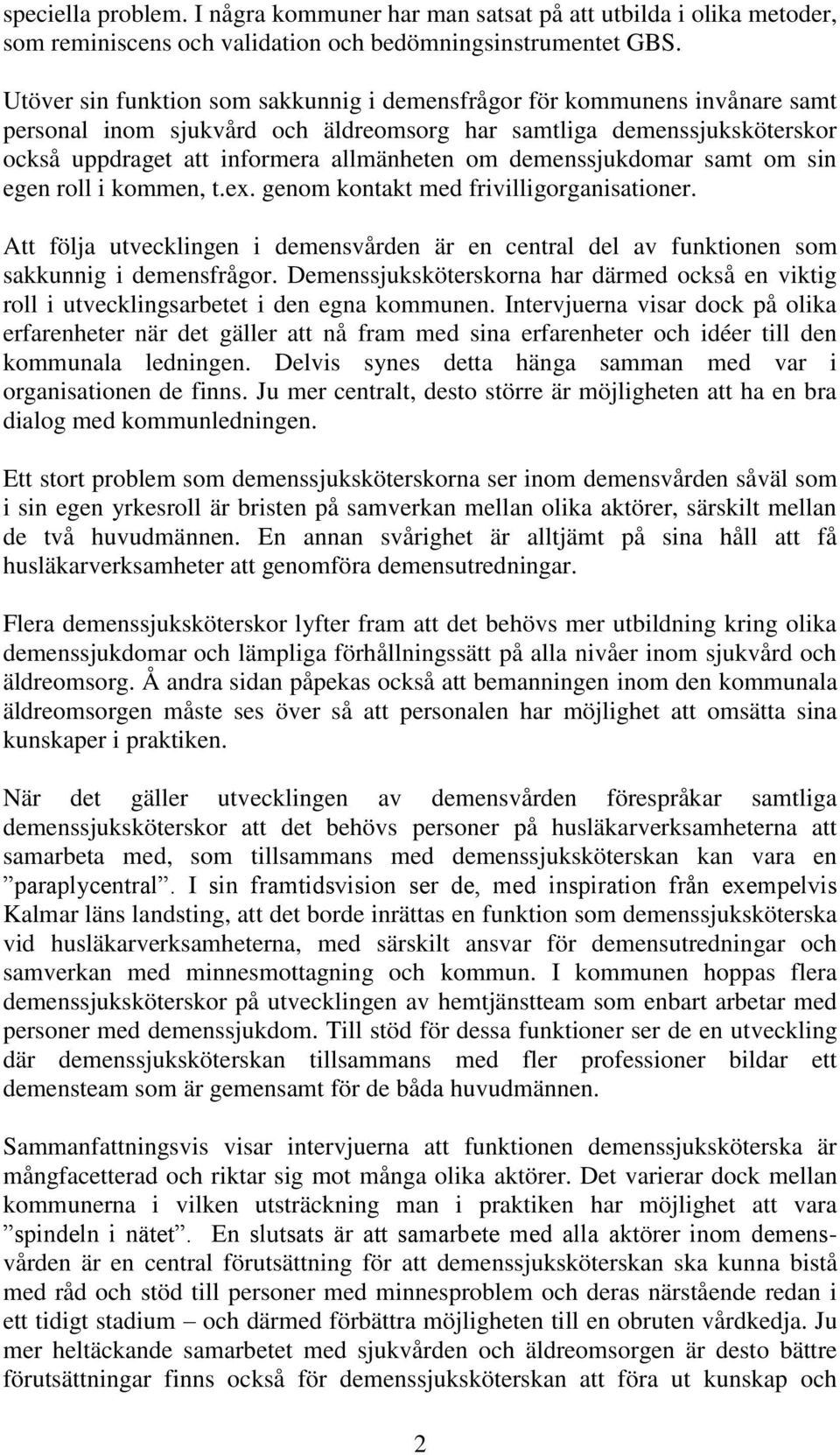 demenssjukdomar samt om sin egen roll i kommen, t.ex. genom kontakt med frivilligorganisationer. Att följa utvecklingen i demensvården är en central del av funktionen som sakkunnig i demensfrågor.