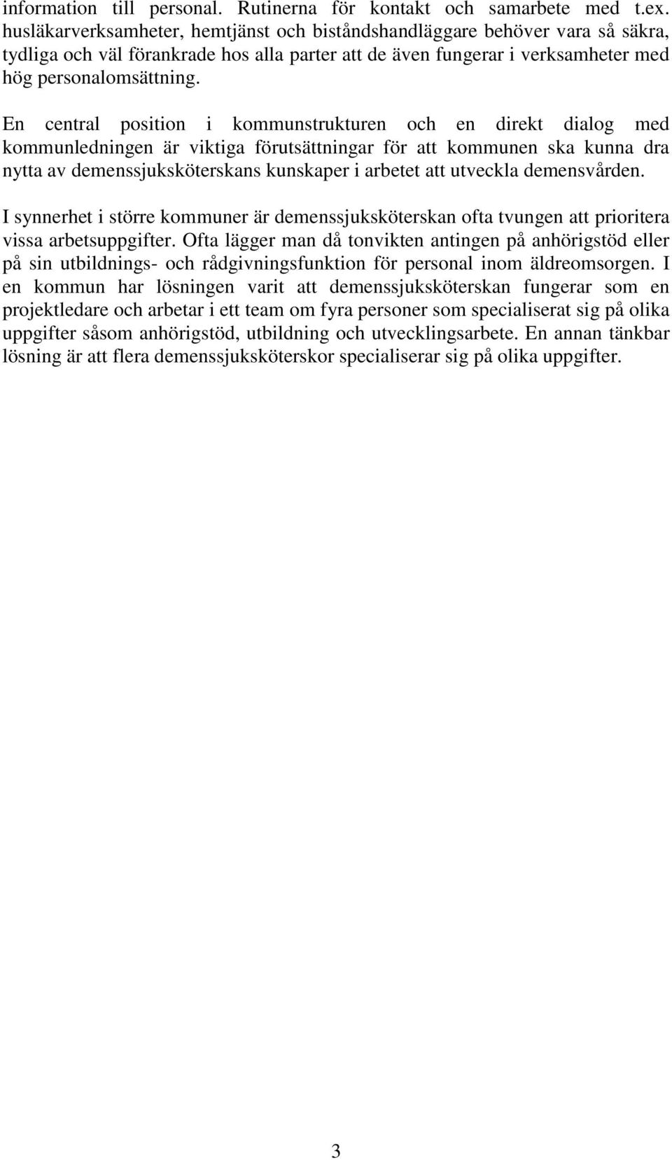 En central position i kommunstrukturen och en direkt dialog med kommunledningen är viktiga förutsättningar för att kommunen ska kunna dra nytta av demenssjuksköterskans kunskaper i arbetet att