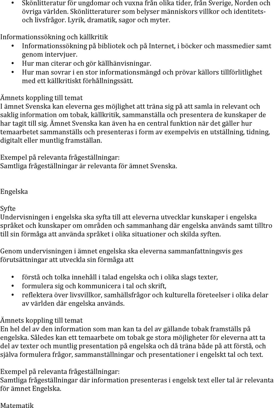 Hur man citerar och gör källhänvisningar. Hur man sovrar i en stor informationsmängd och prövar källors tillförlitlighet med ett källkritiskt förhållningssätt.