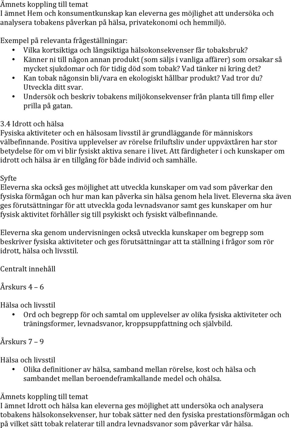 Vad tänker ni kring det? Kan tobak någonsin bli/vara en ekologiskt hållbar produkt? Vad tror du? Utveckla ditt svar.