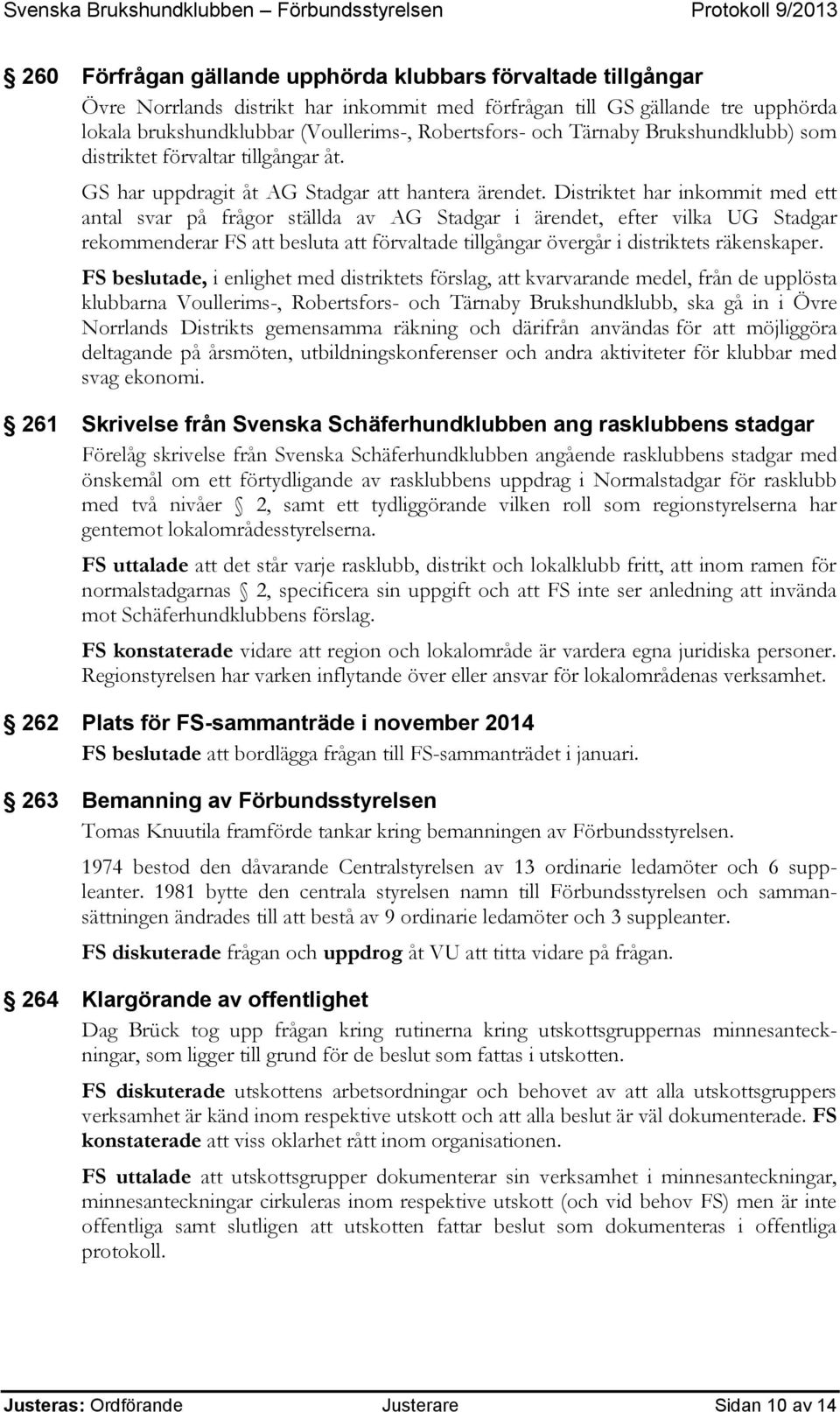 Distriktet har inkommit med ett antal svar på frågor ställda av AG Stadgar i ärendet, efter vilka UG Stadgar rekommenderar FS att besluta att förvaltade tillgångar övergår i distriktets räkenskaper.