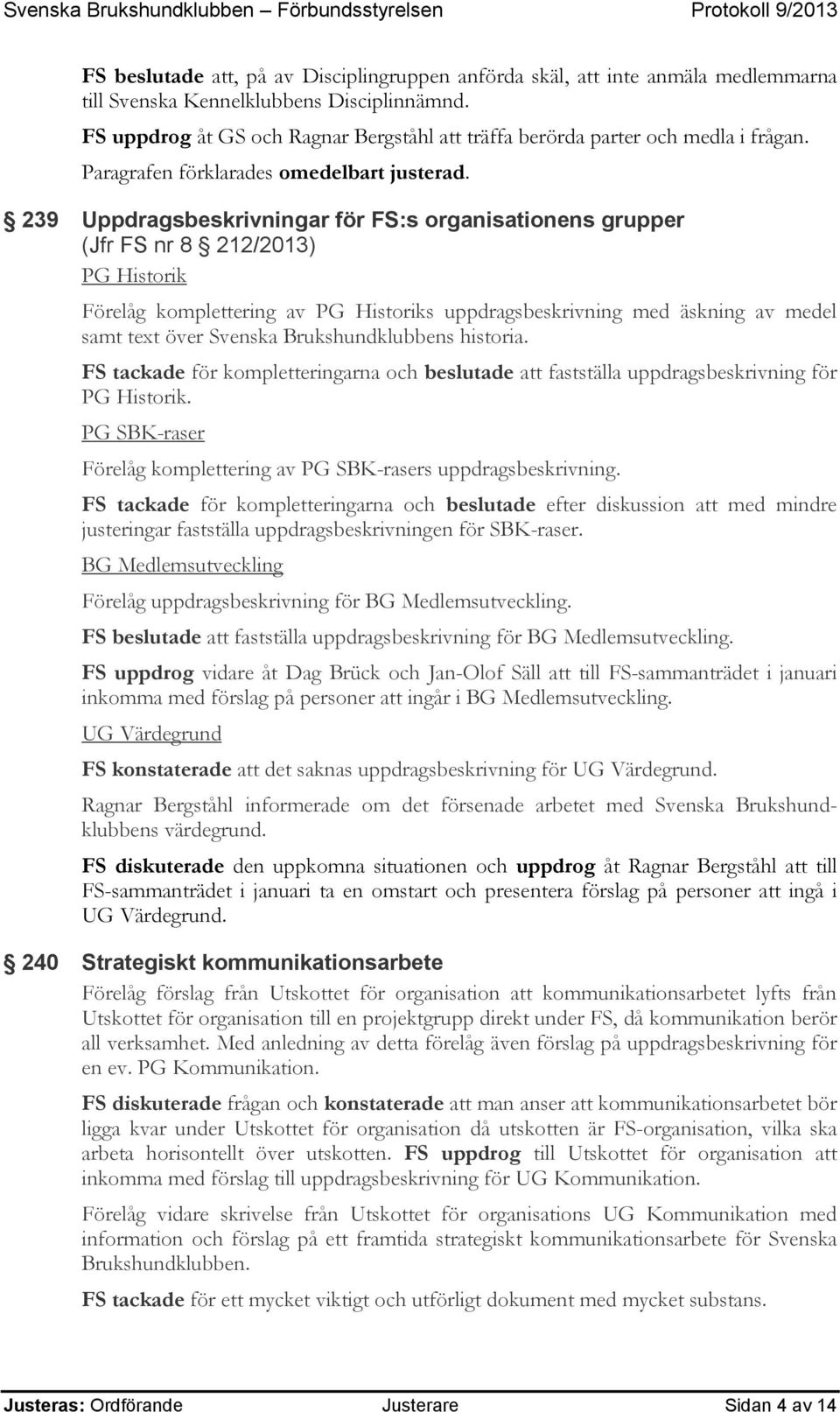 239 Uppdragsbeskrivningar för FS:s organisationens grupper (Jfr FS nr 8 212/2013) PG Historik Förelåg komplettering av PG Historiks uppdragsbeskrivning med äskning av medel samt text över Svenska