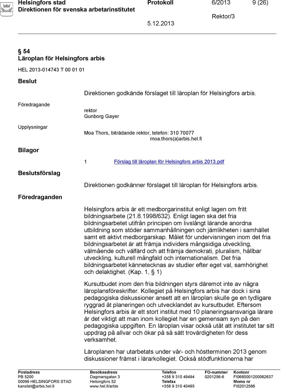 pdf Beslutsförslag Direktionen godkänner förslaget till läroplan för Helsingfors arbis. n Helsingfors arbis är ett medborgarinstitut enligt lagen om fritt bildningsarbete (21.8.1998/632).