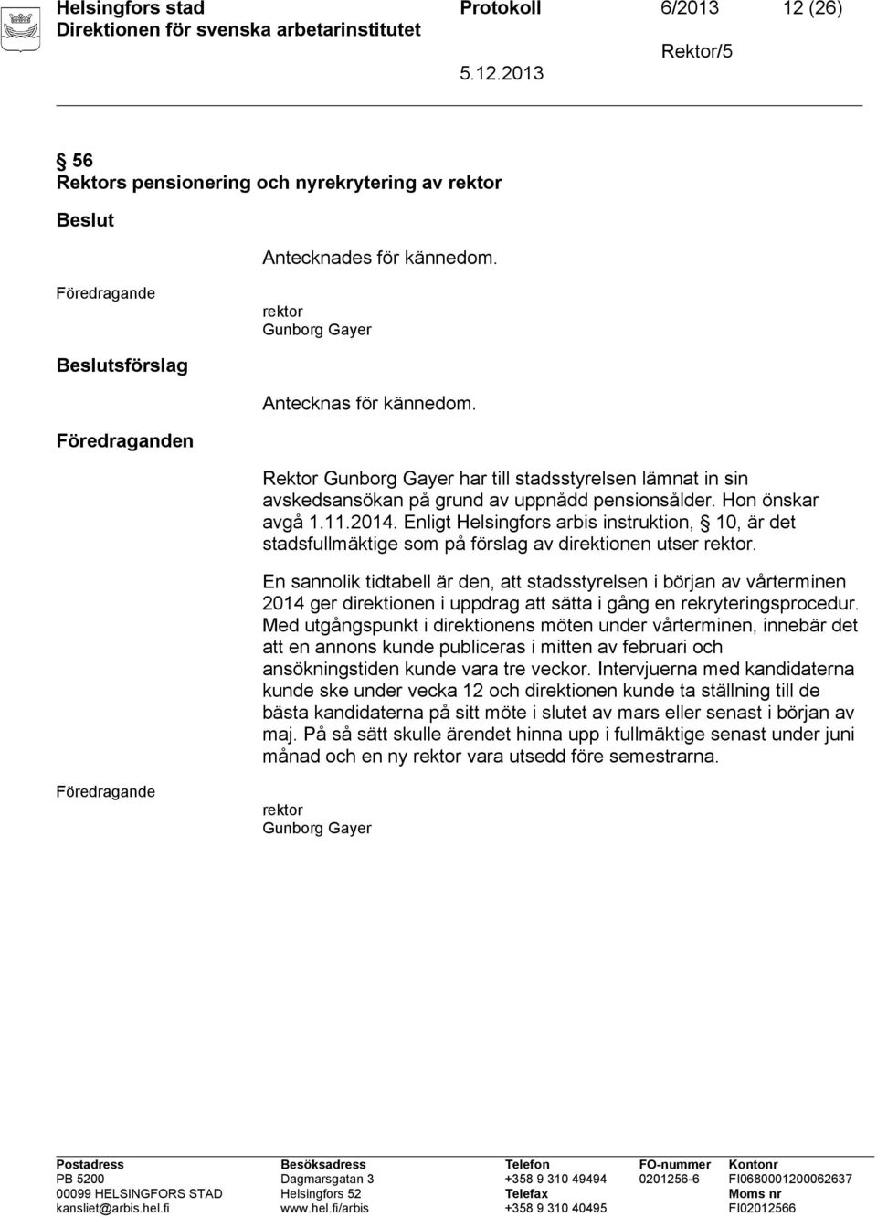 Enligt Helsingfors arbis instruktion, 10, är det stadsfullmäktige som på förslag av direktionen utser.