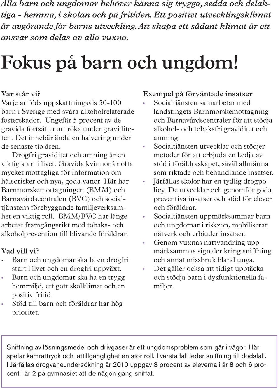 Ungefär 5 procent av de gravida fortsätter att röka under graviditeten. Det innebär ändå en halvering under de senaste tio åren. Drogfri graviditet och amning är en viktig start i livet.