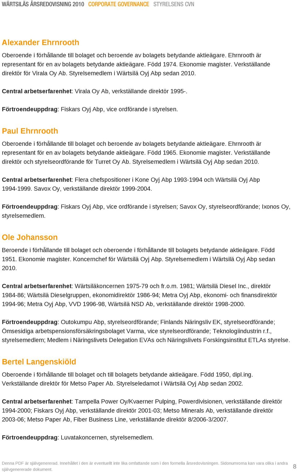 Central arbetserfarenhet: Virala Oy Ab, verkställande direktör 1995-. Förtroendeuppdrag: Fiskars Oyj Abp, vice ordförande i styrelsen.