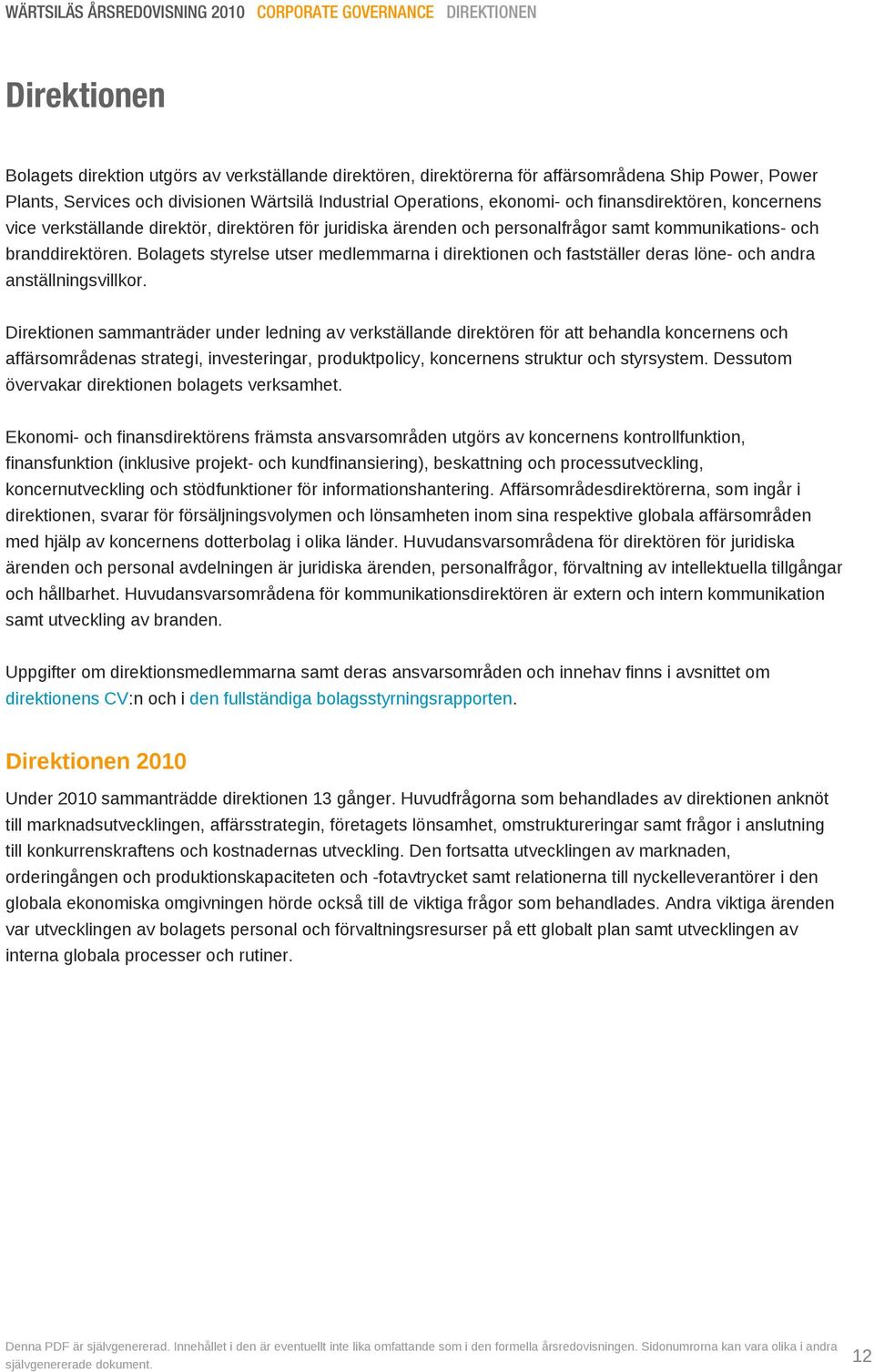 branddirektören. Bolagets styrelse utser medlemmarna i direktionen och fastställer deras löne- och andra anställningsvillkor.