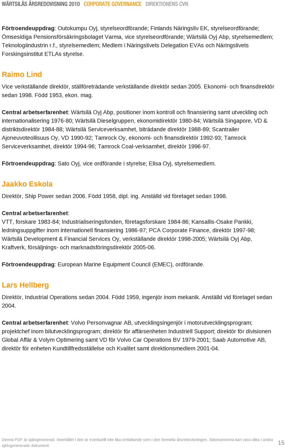 Raimo Lind Vice verkställande direktör, ställföreträdande verkställande direktör sedan 2005. Ekonomi- och finansdirektör sedan 1998. Född 1953, ekon. mag.