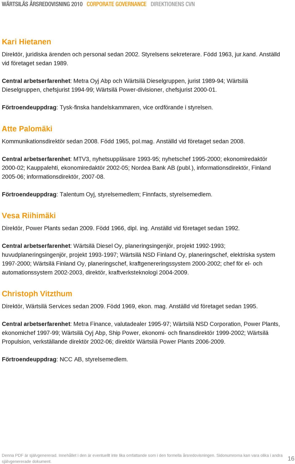 Central arbetserfarenhet: Metra Oyj Abp och Wärtsilä Dieselgruppen, jurist 1989-94; Wärtsilä Dieselgruppen, chefsjurist 1994-99; Wärtsilä Power-divisioner, chefsjurist 2000-01.