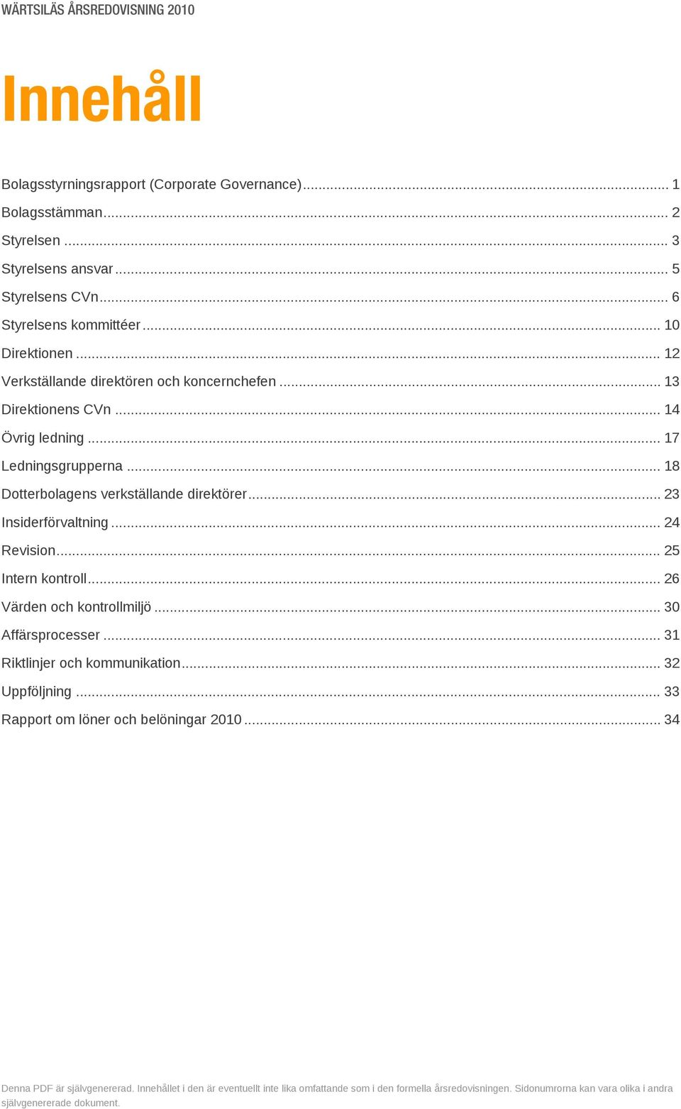 .. 14 Övrig ledning... 17 Ledningsgrupperna... 18 Dotterbolagens verkställande direktörer... 23 Insiderförvaltning... 24 Revision.