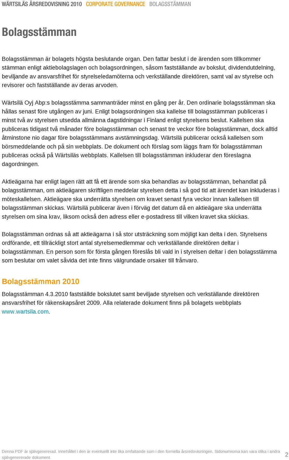 styrelseledamöterna och verkställande direktören, samt val av styrelse och revisorer och fastställande av deras arvoden. Wärtsilä Oyj Abp:s bolagsstämma sammanträder minst en gång per år.