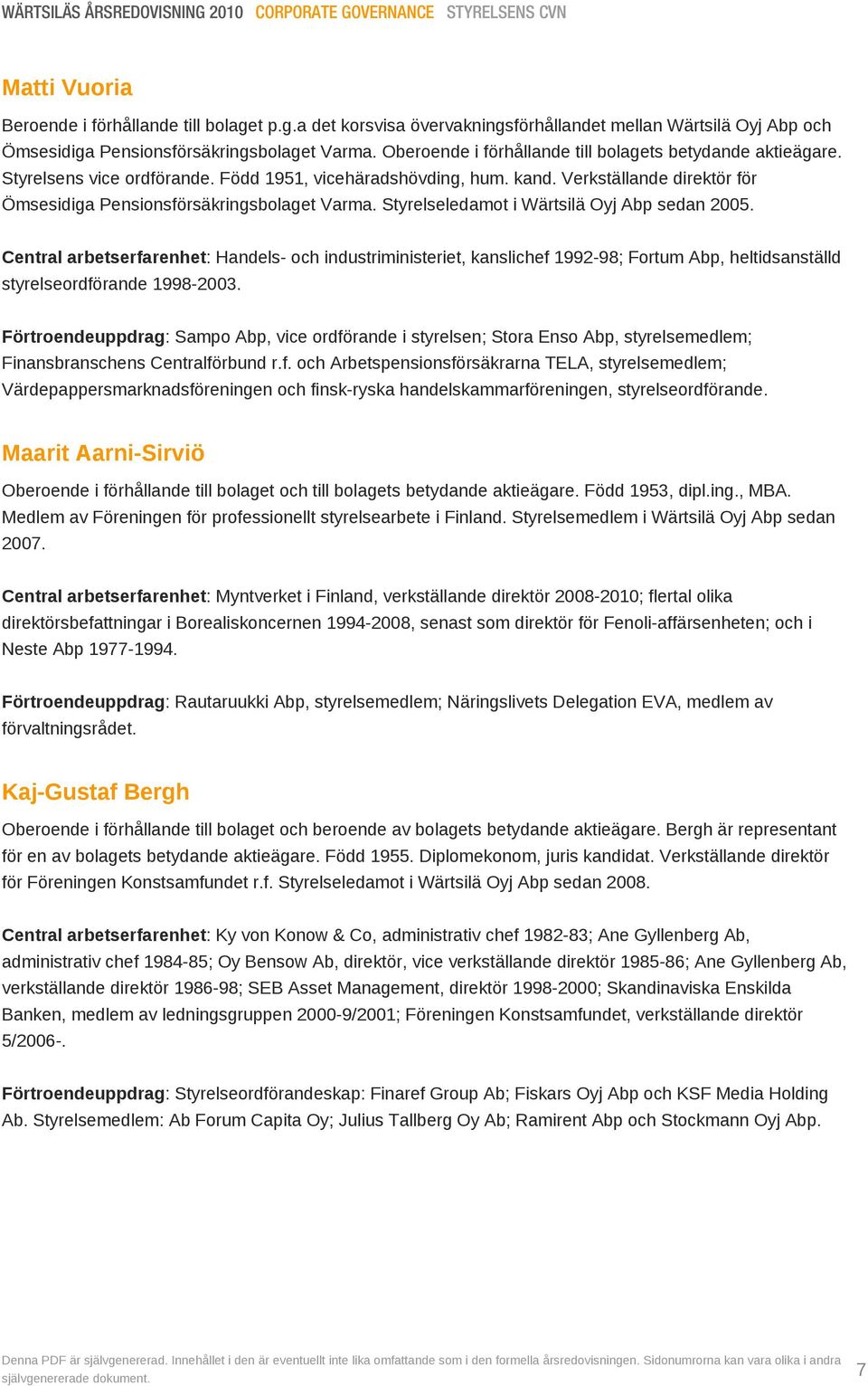 Styrelsens vice ordförande. Född 1951, vicehäradshövding, hum. kand. Verkställande direktör för Ömsesidiga Pensionsförsäkringsbolaget Varma. Styrelseledamot i Wärtsilä Oyj Abp sedan 2005.